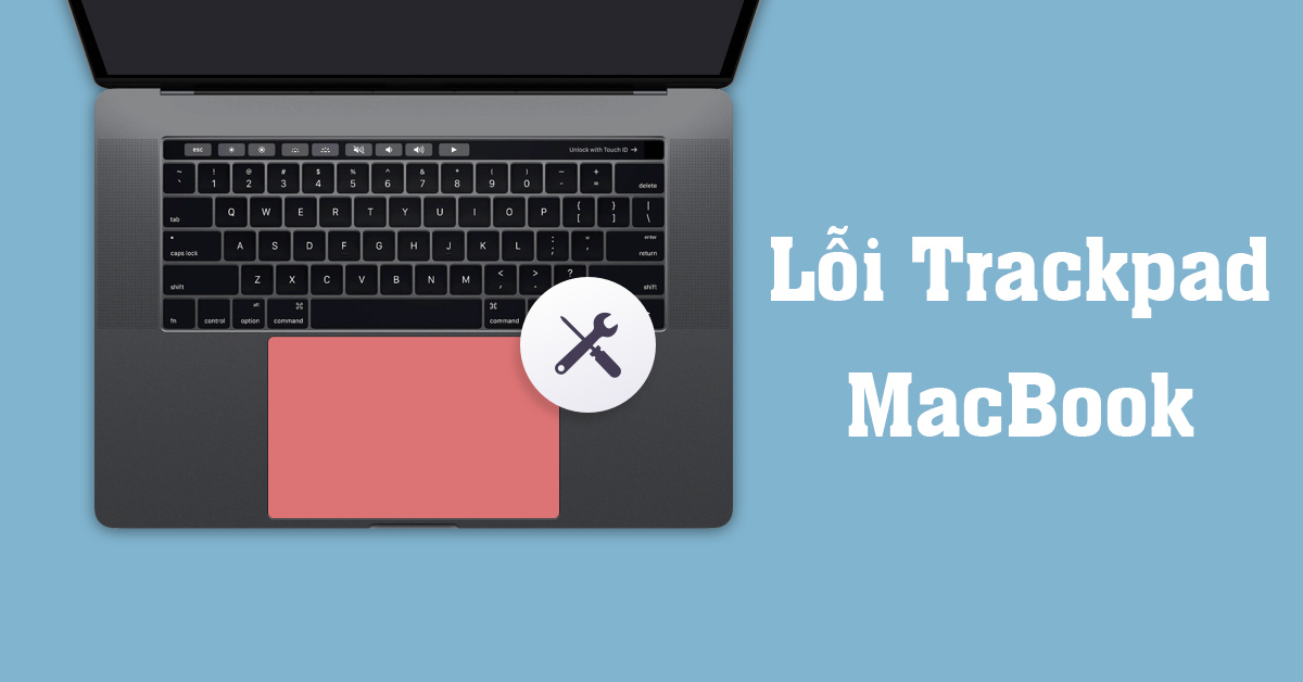 TOP 5+ lỗi Trackpad MacBook phổ biến và cách xử lý hiệu quả cho iFan