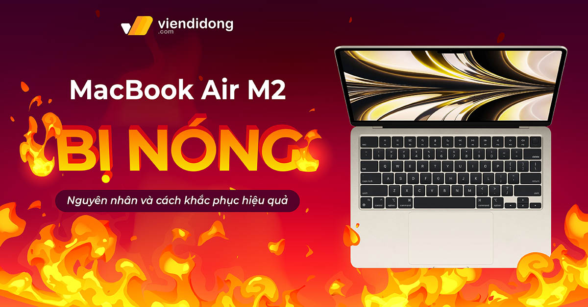 Nguyên nhân MacBook Air M2 bị nóng và cách khắc phục hiệu quả