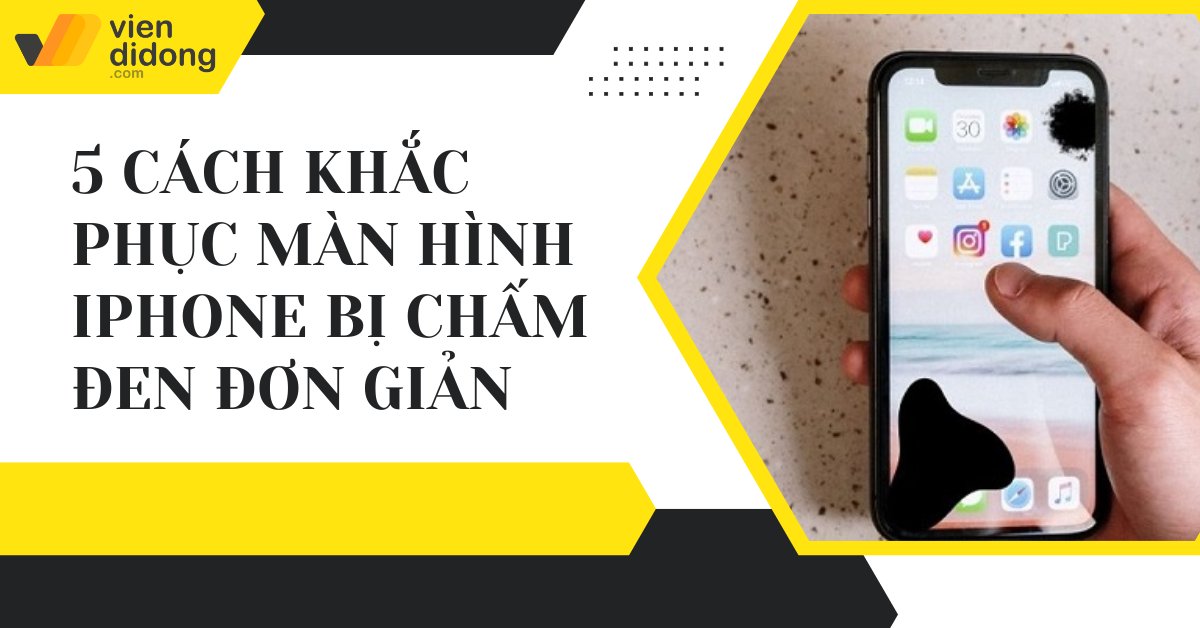 5 cách khắc phục màn hình iPhone bị chấm đen đơn giản