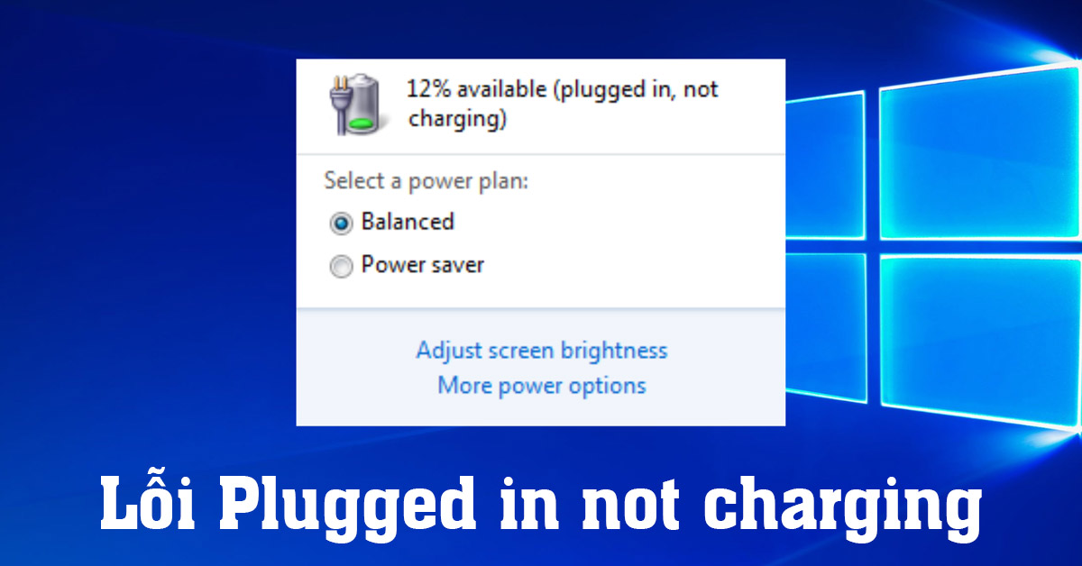 Lỗi Plugged in not charging trên Laptop là gì? Cách khắc phục như thế nào?