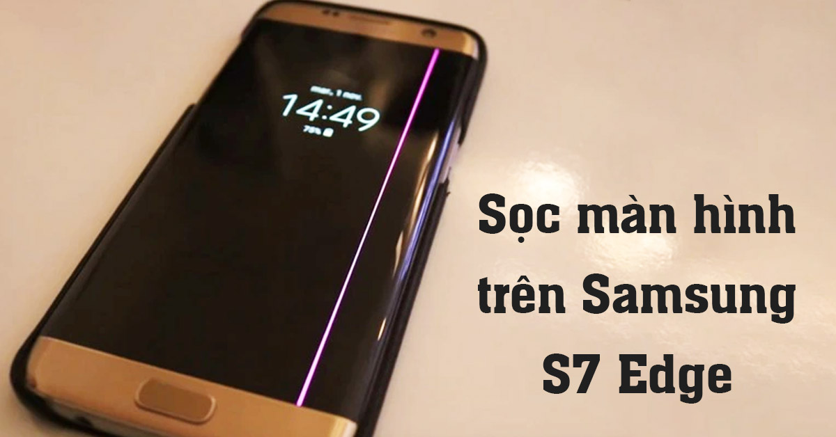 Cách khắc phục nhanh sọc màn hình trên Samsung S7 Edge