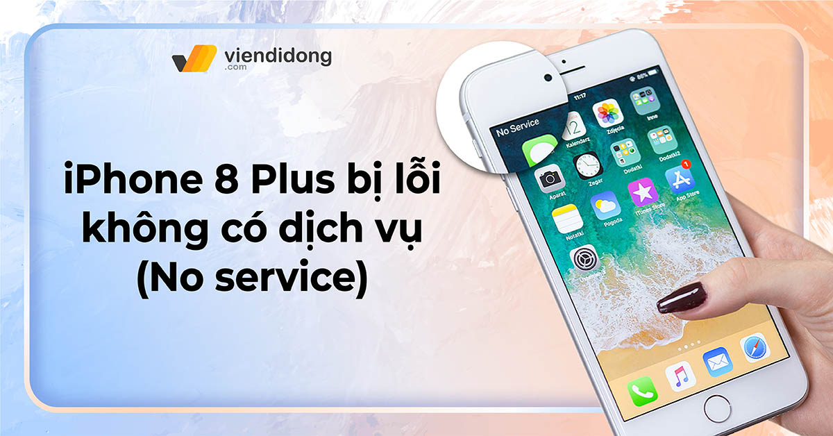 Sửa nhanh iPhone 8 Plus bị lỗi không có dịch vụ (No service)