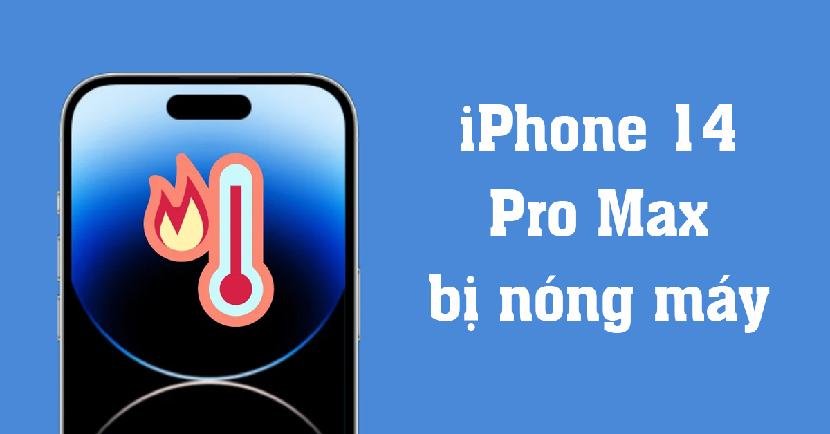 iPhone 14 Pro Max bị nóng máy: Nguyên nhân và cách khắc phục