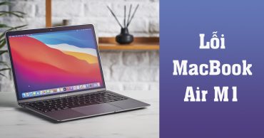 TOP 10 lỗi MacBook Air M1 thường gặp và cách khắc phục hiệu quả