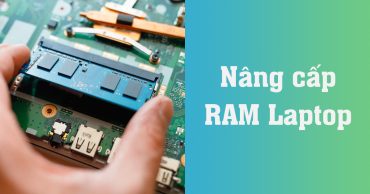 Những điều cần biết về cách nâng cấp RAM Laptop