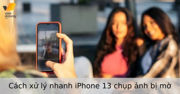 iPhone 13 chụp ảnh bị mờ