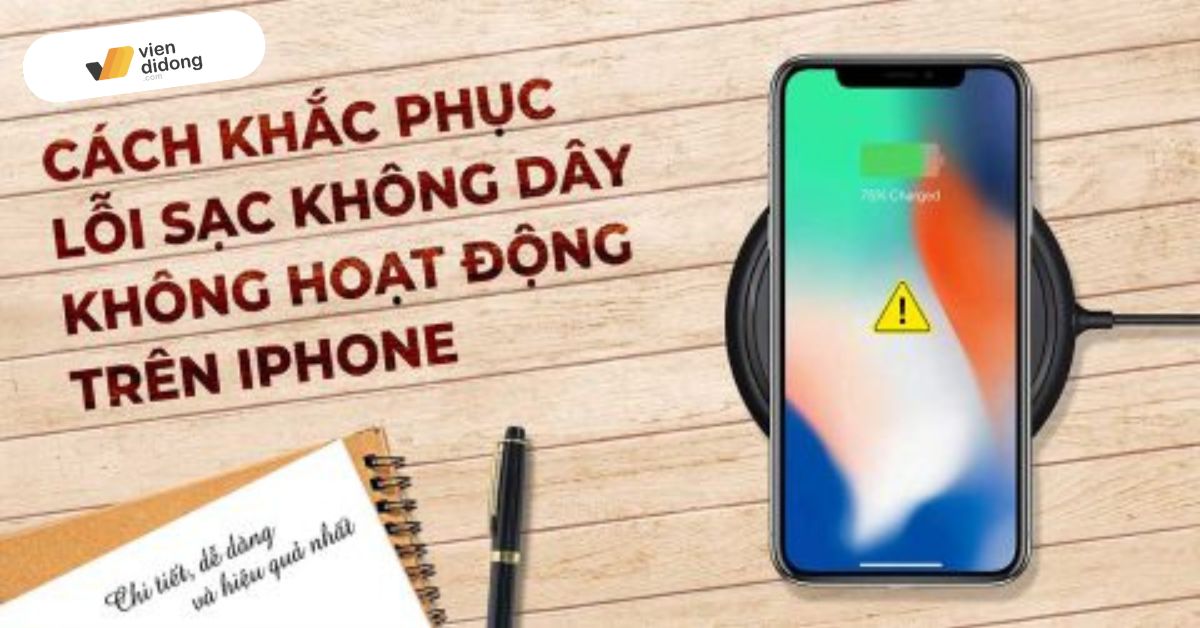 Cách khắc phục lỗi sạc không dây không hoạt động trên iPhone chi tiết