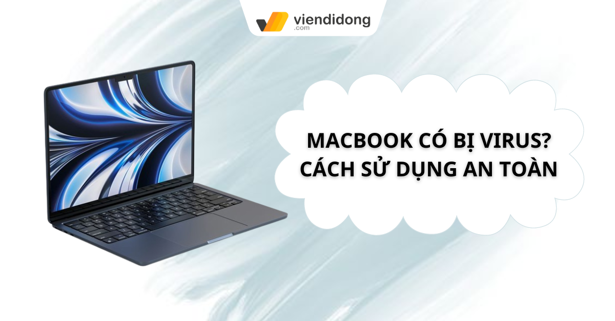 MacBook Có Bị Virus Không? Cách Sử Dụng MacBook An Toàn