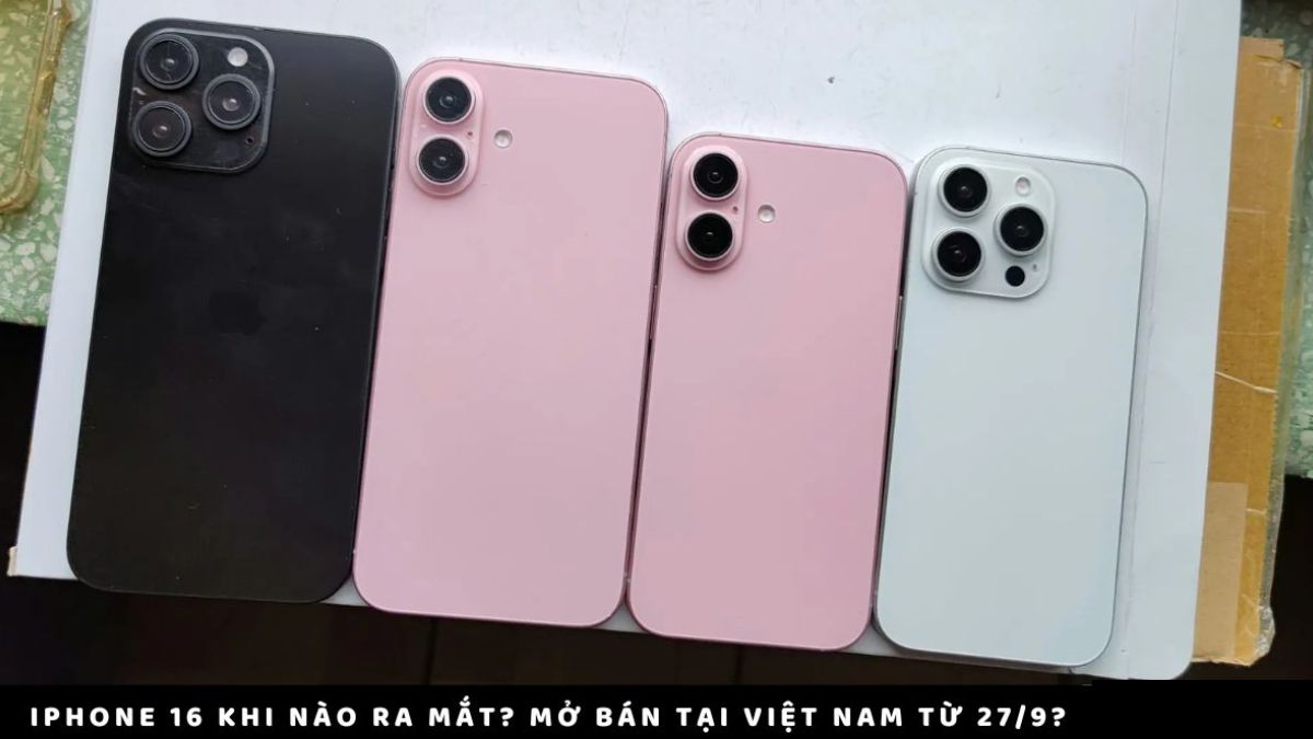 iPhone 16 khi nào ra mắt? Mở bán tại Việt Nam từ 27/9?