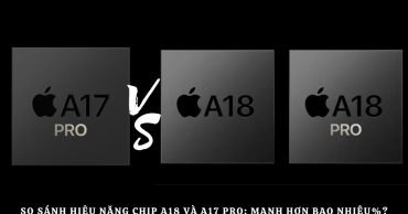 So sánh hiệu năng Chip A18 và A17 Pro: Mạnh hơn bao nhiêu%?