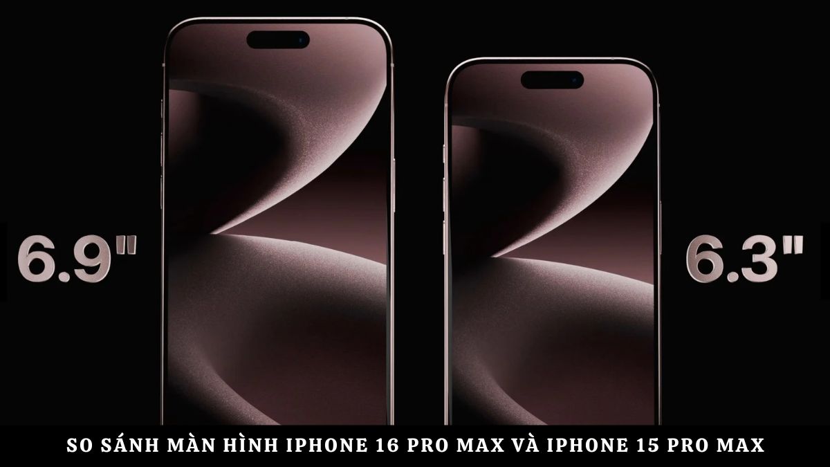 So sánh màn hình iPhone 16 Pro Max và iPhone 15 Pro Max