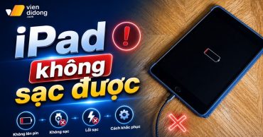 Hướng dẫn 6 cách khắc phục lỗi iPad không nhận sạc mới nhất