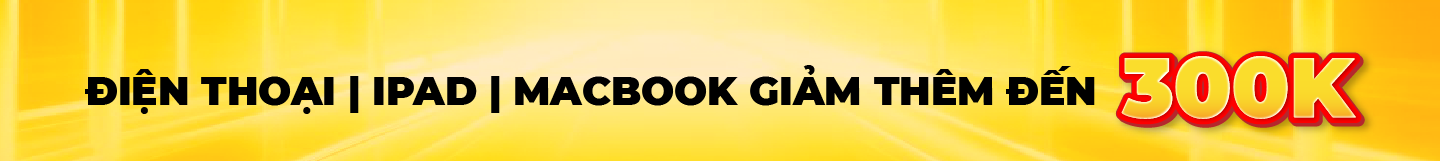 Điện thoại | iPad | Macbook giảm thêm đến 300K