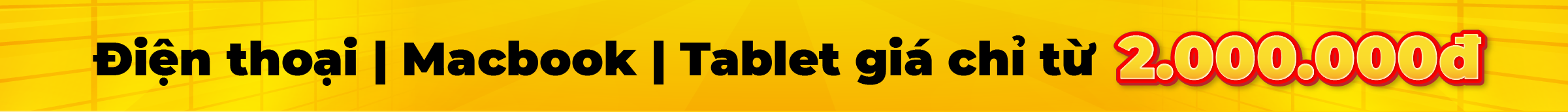 Điện thoại | Macbook | Tablet giá chỉ từ 2.000.000đ