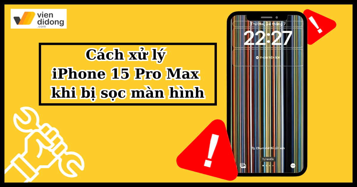 Cách xử lý iPhone 15 Pro Max bị sọc màn hình hiệu quả nhất