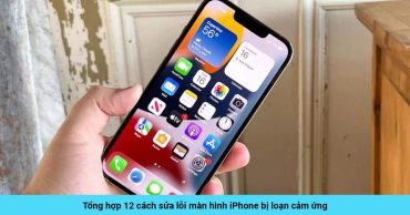 Tổng hợp 12 cách sửa lỗi màn hình iPhone bị loạn cảm ứng