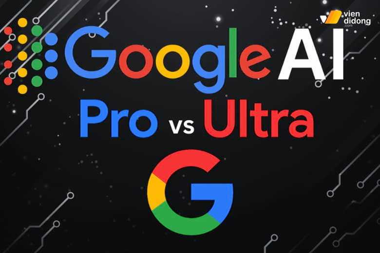 Đánh giá Google AI Pro và Ultra: Tính năng nổi bật, Đối tượng nào phù hợp 7 so-sanh-google-ai-pro-va-ultra