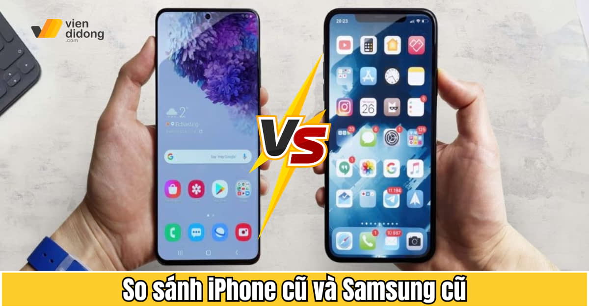 So sánh iPhone cũ và Samsung cũ: Mua máy nào “đáng đồng tiền”?