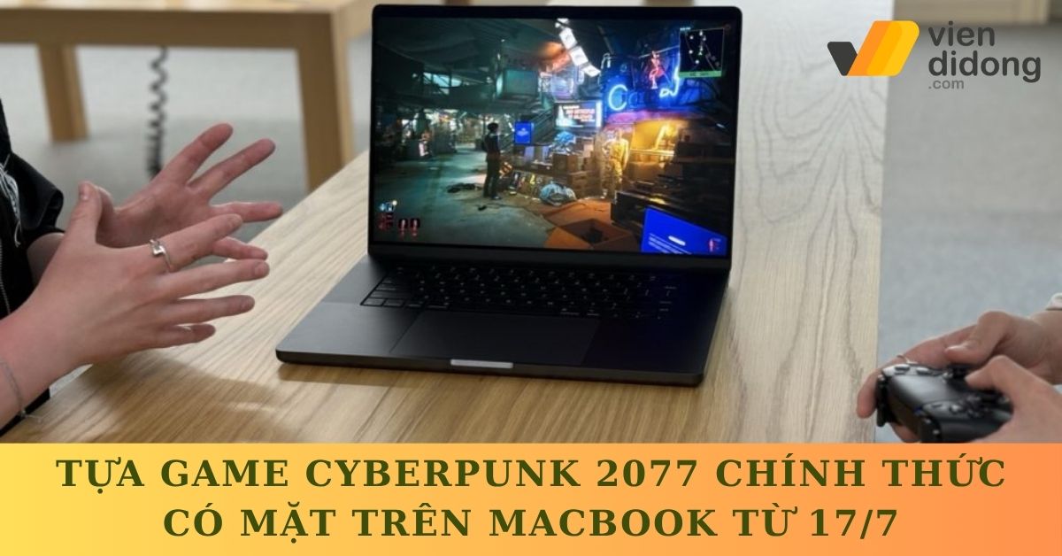 Cyberpunk 2077 đổ bộ MacBook: Bước ngoặt cho game AAA trên macOS