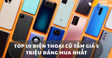 Tầm giá 5 triệu nên mua điện thoại cũ nào?