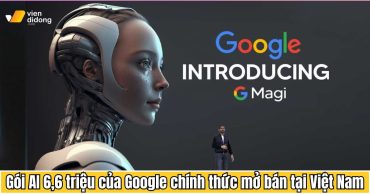 Gói AI 6,6 triệu của Google chính thức mở bán tại Việt Nam: Tính năng nổi bật và cách đăng ký