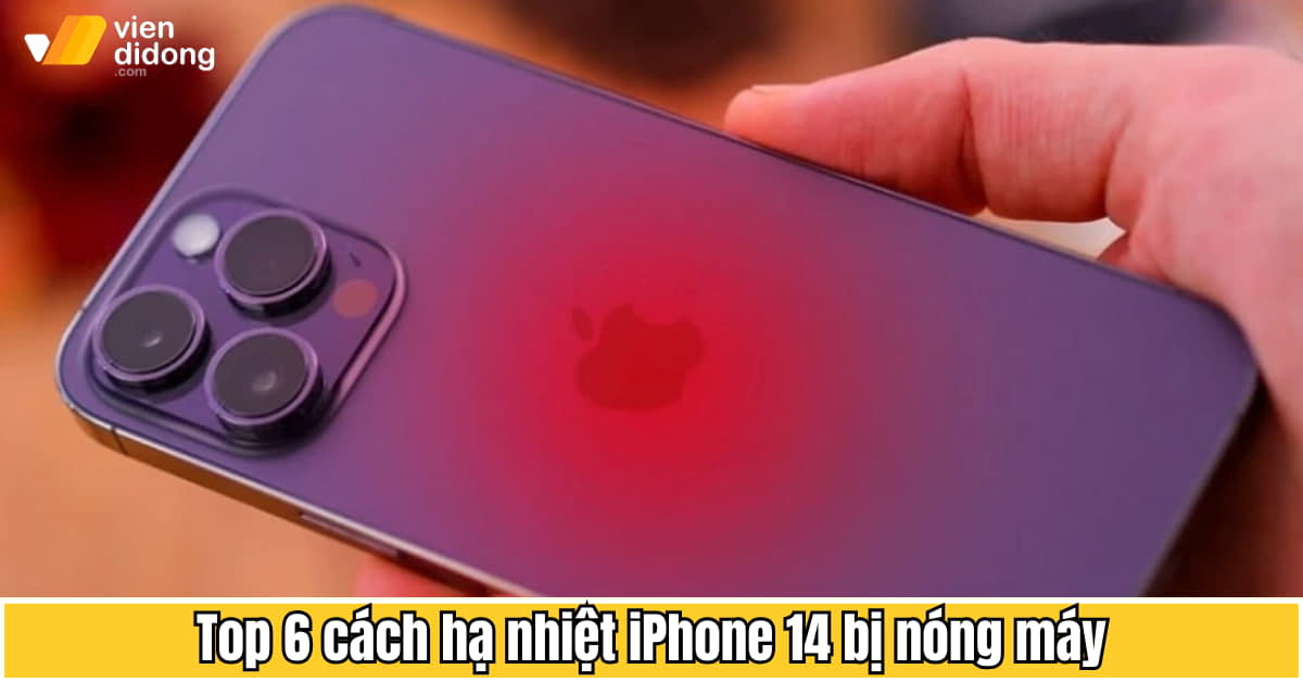 Top 6 cách hạ nhiệt iPhone 14 bị nóng máy nhanh chóng nhất