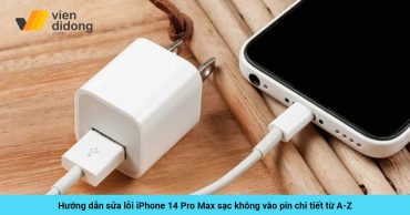 Hướng dẫn sửa lỗi iPhone 14 Pro Max sạc không vào pin chi tiết từ A-Z