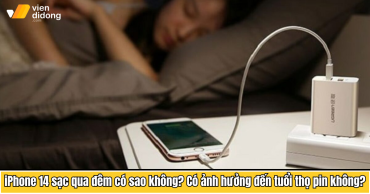 iPhone 14 sạc qua đêm có sao không? Có ảnh hưởng đến tuổi thọ pin không?