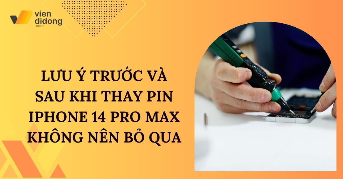 Cần làm gì trước và sau khi thay pin iPhone 14 Pro Max để tránh lỗi?