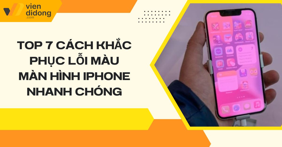 Top 7 cách khắc phục lỗi màu màn hình iPhone nhanh chóng