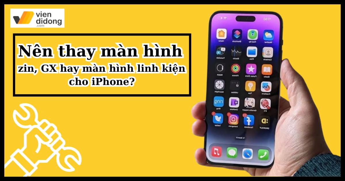 Nên thay màn hình zin, GX hay màn hình linh kiện cho iPhone?