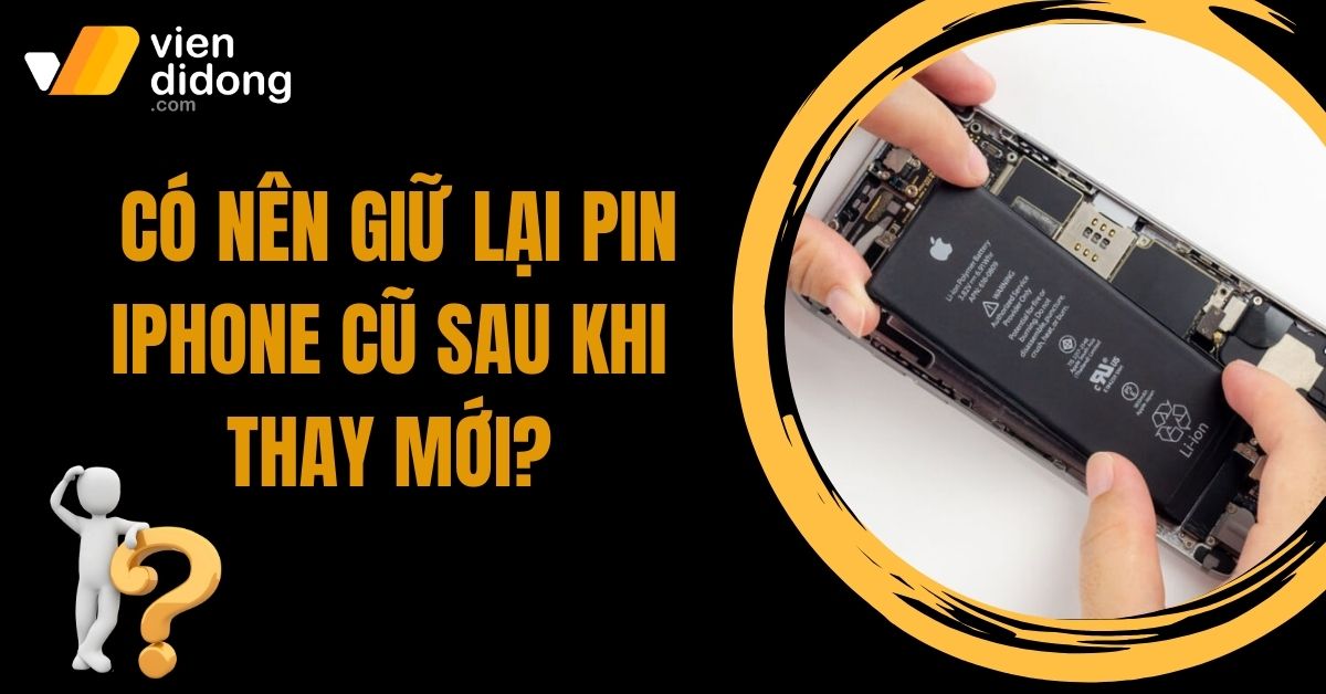 có nên giữ lại pin iPhone sau khi thay