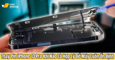 Thay pin iPhone 13 Pro khi nào là hợp lý để máy luôn ổn định