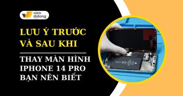 Trước và sau khi thay màn hình iPhone 14 Pro: Làm gì để tránh rủi ro?