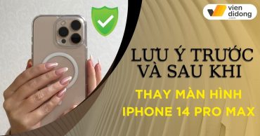 Thay màn hình iPhone 14 Pro Max an toàn: lưu ý trước và sau khi thực hiện