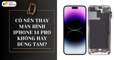 Nên thay màn hình iPhone 14 Pro không? Thay xong có ảnh hưởng gì không?