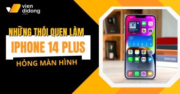 Những thói quen khiến màn hình iPhone 14 Plus nhanh xuống cấp