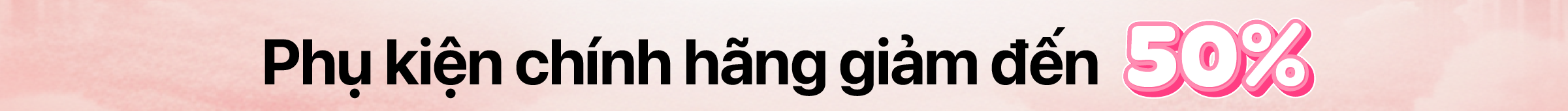 Phụ kiện chính hãng giảm 50%