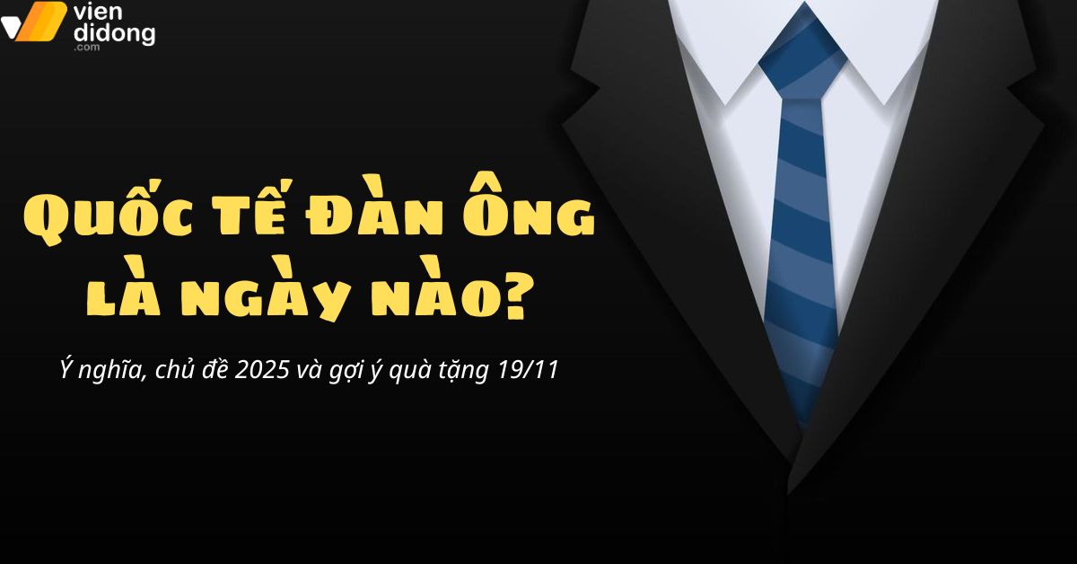 Quốc Tế Đàn Ông là ngày nào? Ý nghĩa, chủ đề 2025 và gợi ý quà tặng 19/11
