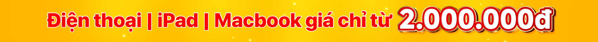 Điện thoại | iPad | Macbook giá chỉ từ 2.000.000đ