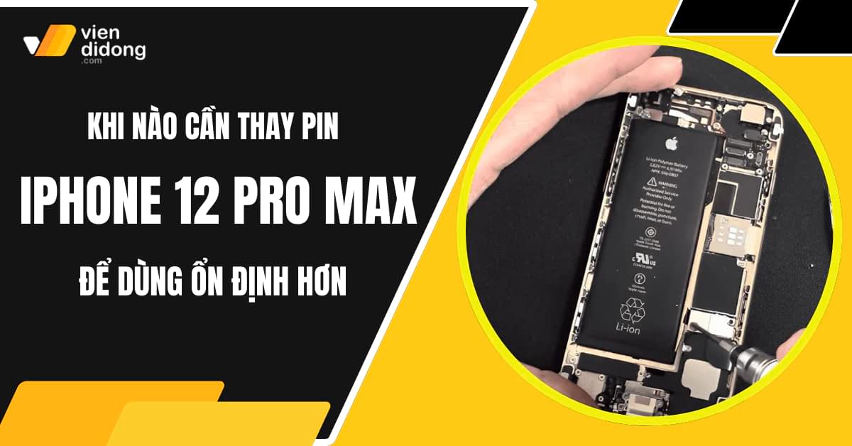 Khi nào cần thay pin iPhone 12 Pro Max để dùng ổn định hơn?