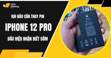 Khi nào cần thay pin iPhone 12 Pro? Dấu hiệu nhận biết sớm