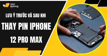 Lưu ý trước và sau khi thay pin iPhone 12 Pro Max hạn chế hư pin