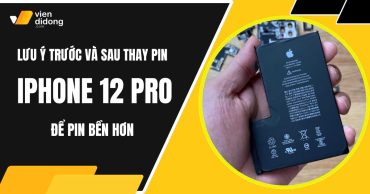 Lưu ý trước và sau khi thay pin iPhone 12 Pro để pin bền hơn