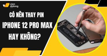 Nên thay pin iPhone 12 Pro Max không hay tiếp tục dùng tạm?