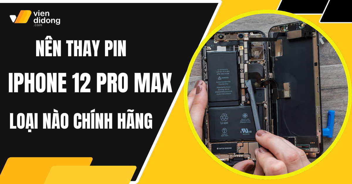 Thay pin iPhone 12 Pro Max loại nào chính hãng, dùng lâu dài?