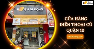 Cửa hàng điện thoại cũ quận 10 chính hãng, giá rẻ nhất 2026