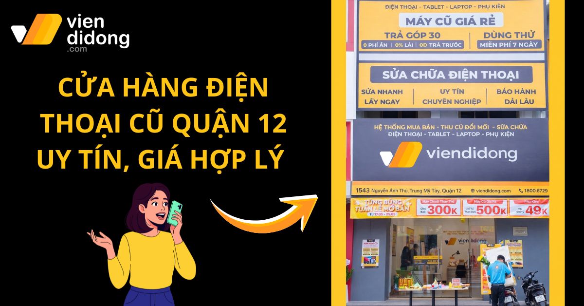 Điện thoại cũ quận 12 giá rẻ, uy tín tại Viện Di Động 1543 Nguyễn Ảnh Thủ