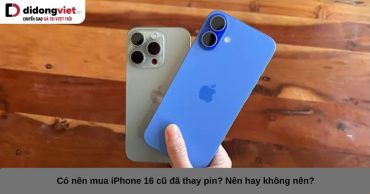 Có nên mua iPhone 16 cũ đã thay pin? Nên hay không nên?