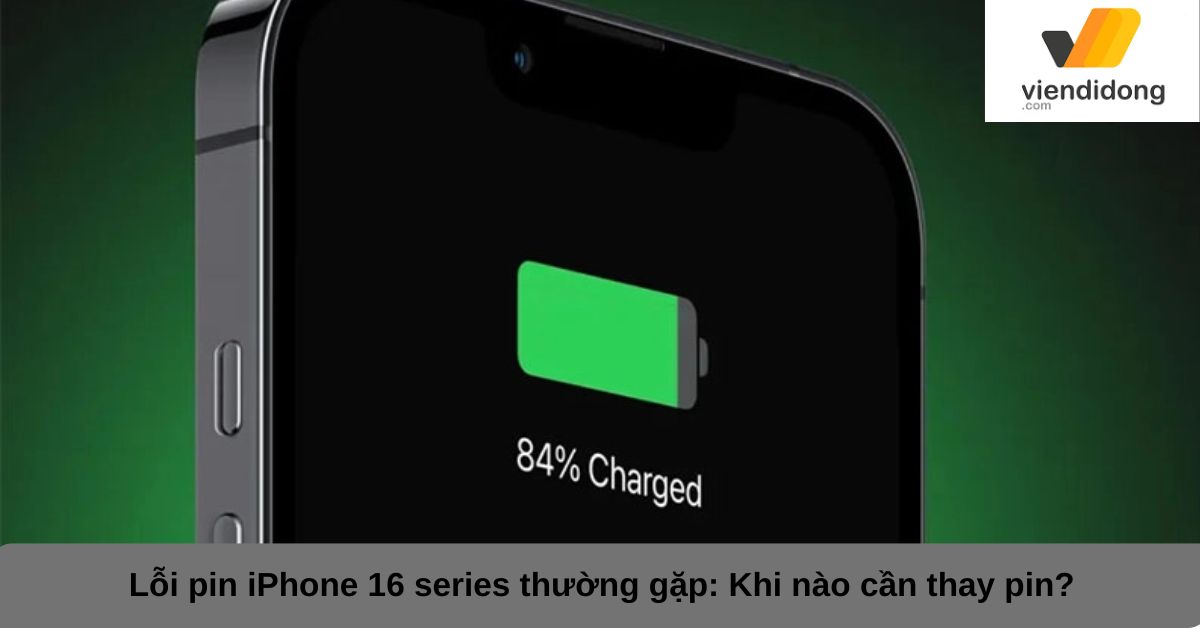 Lỗi pin iPhone 16 series thường gặp: Khi nào cần thay pin?